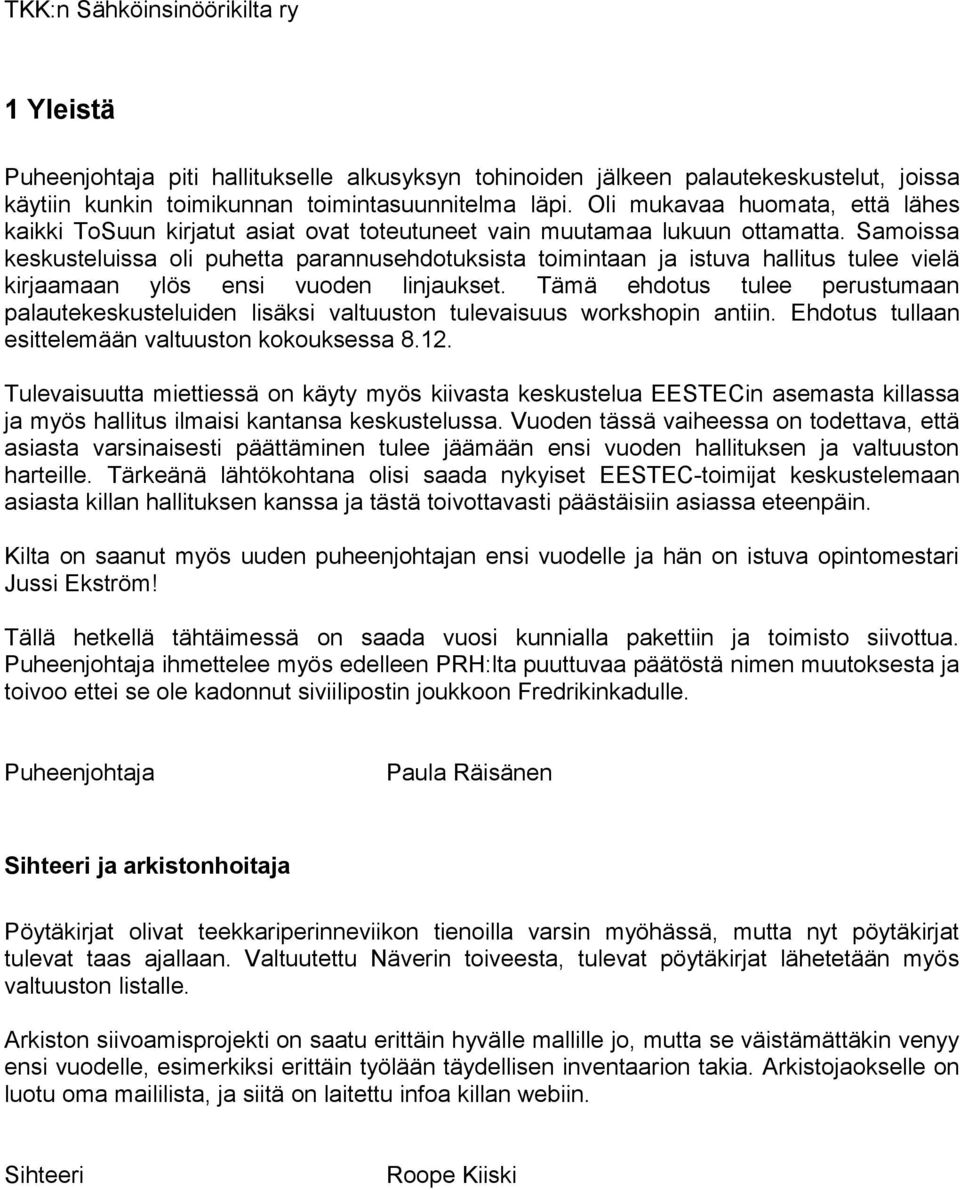 Samoissa keskusteluissa oli puhetta parannusehdotuksista toimintaan ja istuva hallitus tulee vielä kirjaamaan ylös ensi vuoden linjaukset.