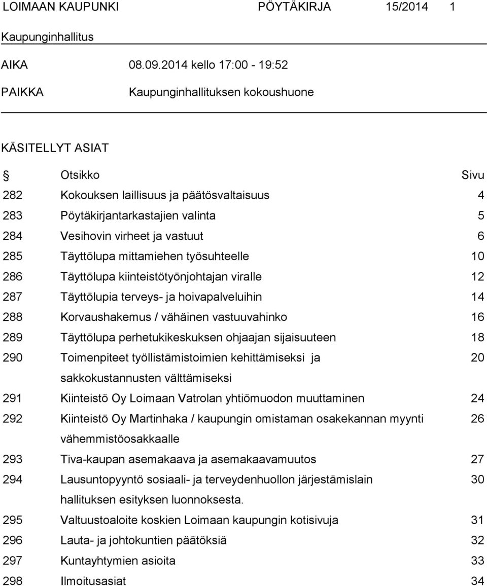 ja vastuut 6 285 Täyttölupa mittamiehen työsuhteelle 10 286 Täyttölupa kiinteistötyönjohtajan viralle 12 287 Täyttölupia terveys- ja hoivapalveluihin 14 288 Korvaushakemus / vähäinen vastuuvahinko 16