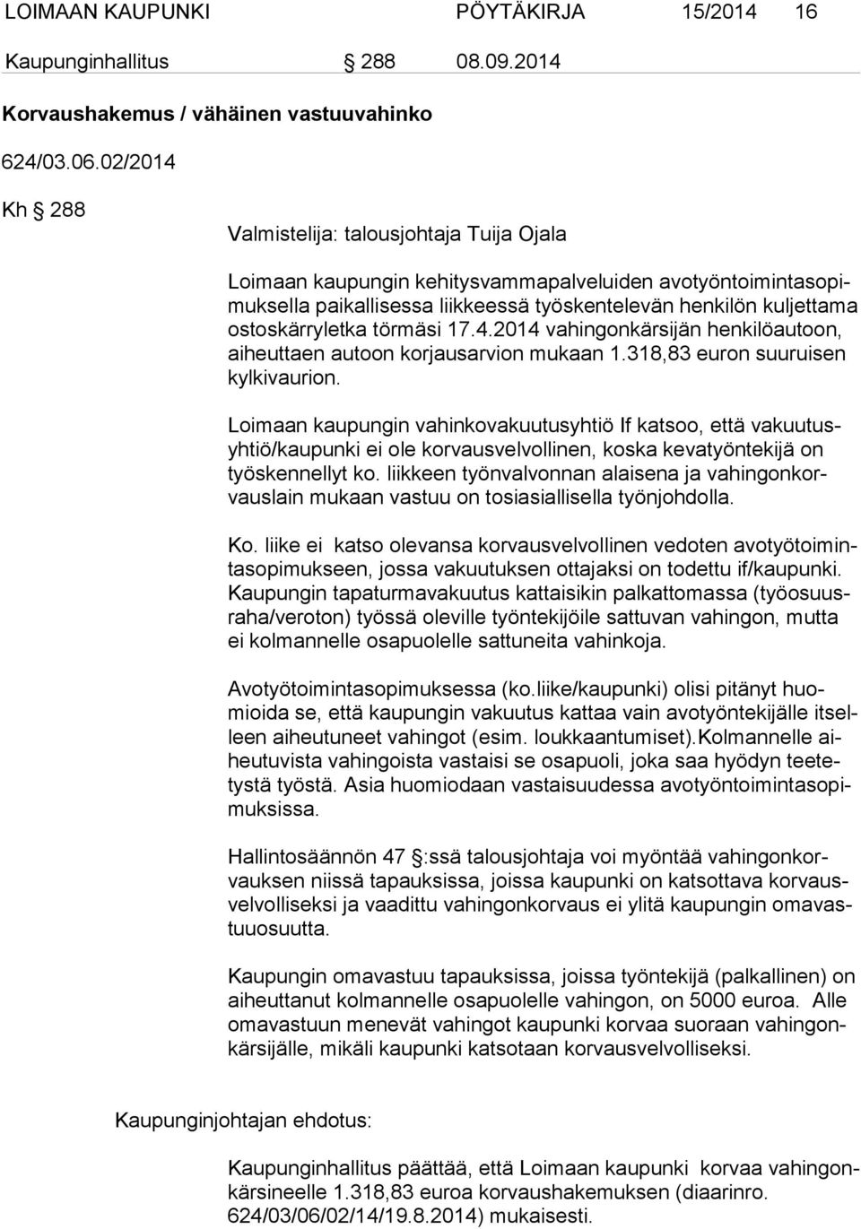 kär ry let ka törmäsi 17.4.2014 vahingonkärsijän henkilöautoon, ai heut taen au toon korjausarvion mukaan 1.318,83 euron suuruisen kyl ki vau rion.