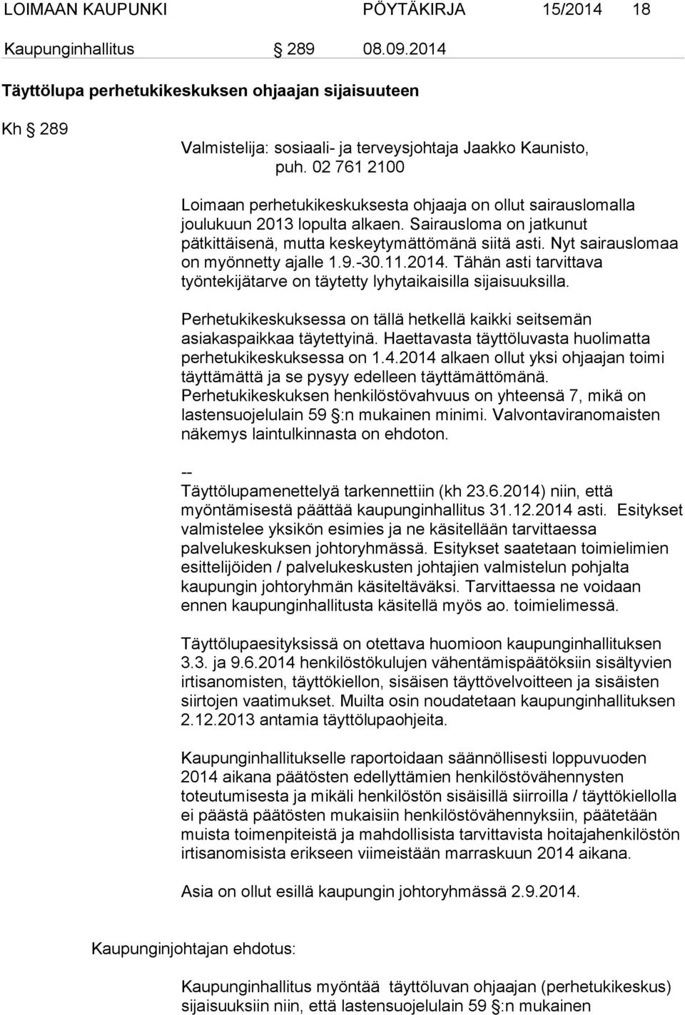 Nyt sairauslomaa on myönnetty ajalle 1.9.-30.11.2014. Tähän asti tarvittava työntekijätarve on täytetty lyhytaikaisilla sijaisuuksilla.
