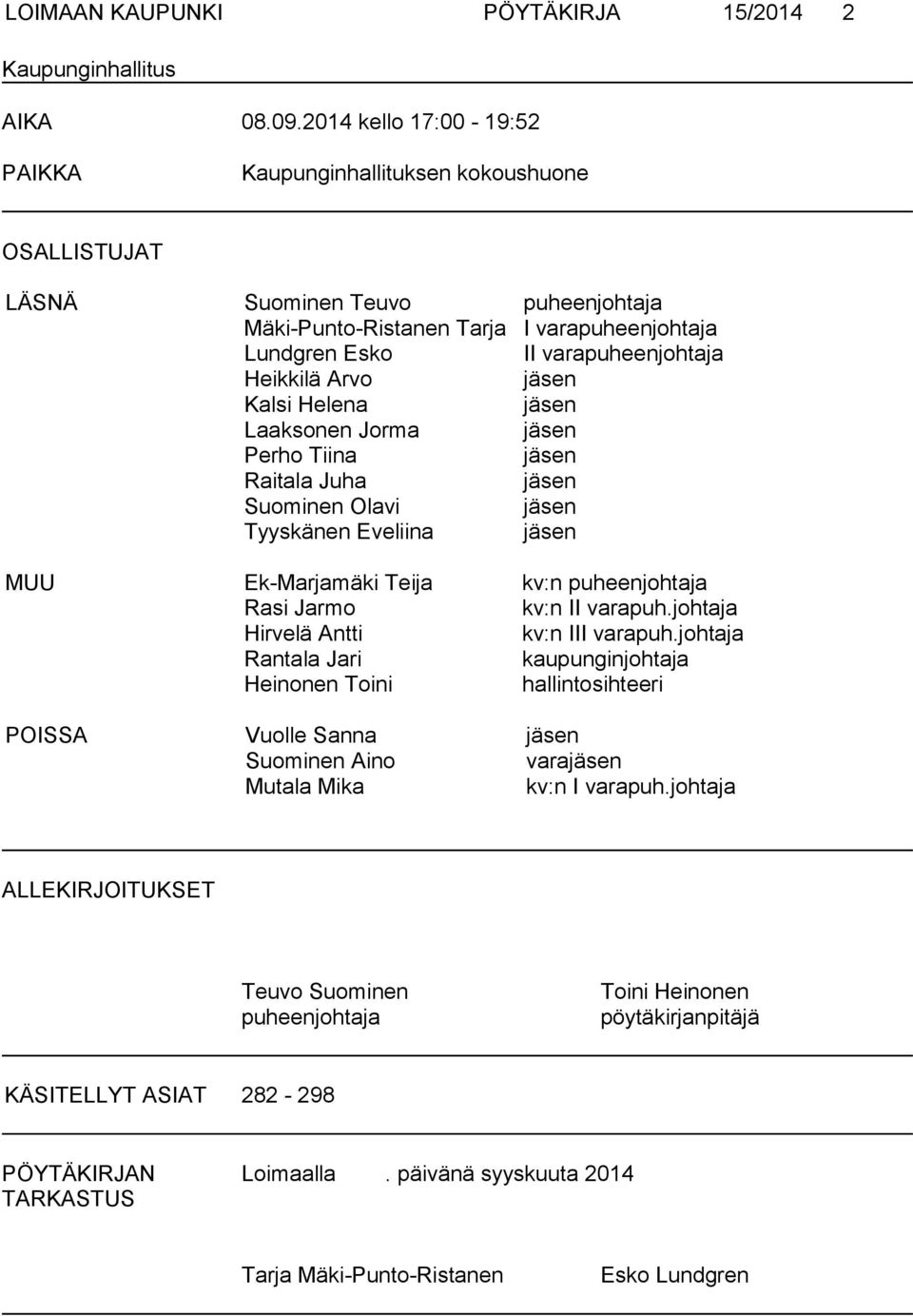 Heikkilä Arvo jäsen Kalsi Helena jäsen Laaksonen Jorma jäsen Perho Tiina jäsen Raitala Juha jäsen Suominen Olavi jäsen Tyyskänen Eveliina jäsen MUU Ek-Marjamäki Teija kv:n puheenjohtaja Rasi Jarmo