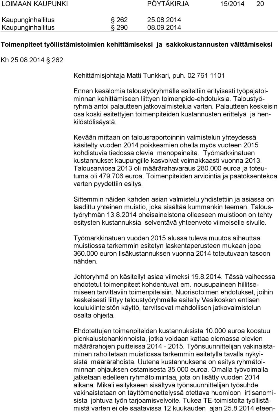 Palautteen keskeisin osa koski esitettyjen toimenpiteiden kustannusten erittelyä ja henkilöstölisäystä.