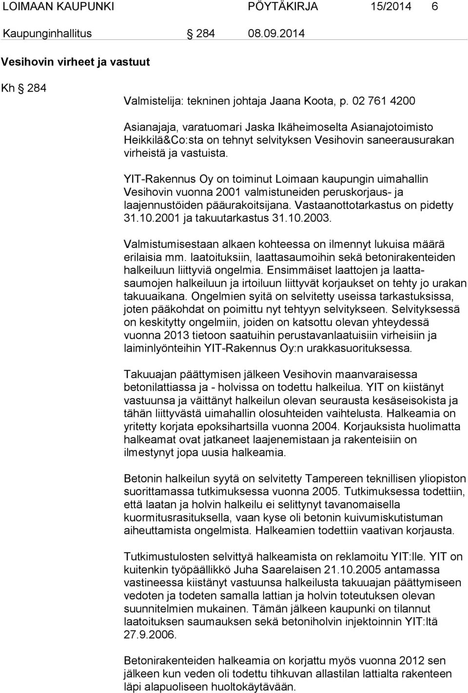 YIT-Rakennus Oy on toiminut Loimaan kaupungin uimahallin Vesihovin vuonna 2001 valmistuneiden peruskorjaus- ja laajennustöiden pääurakoitsijana. Vastaanottotarkastus on pidetty 31.10.
