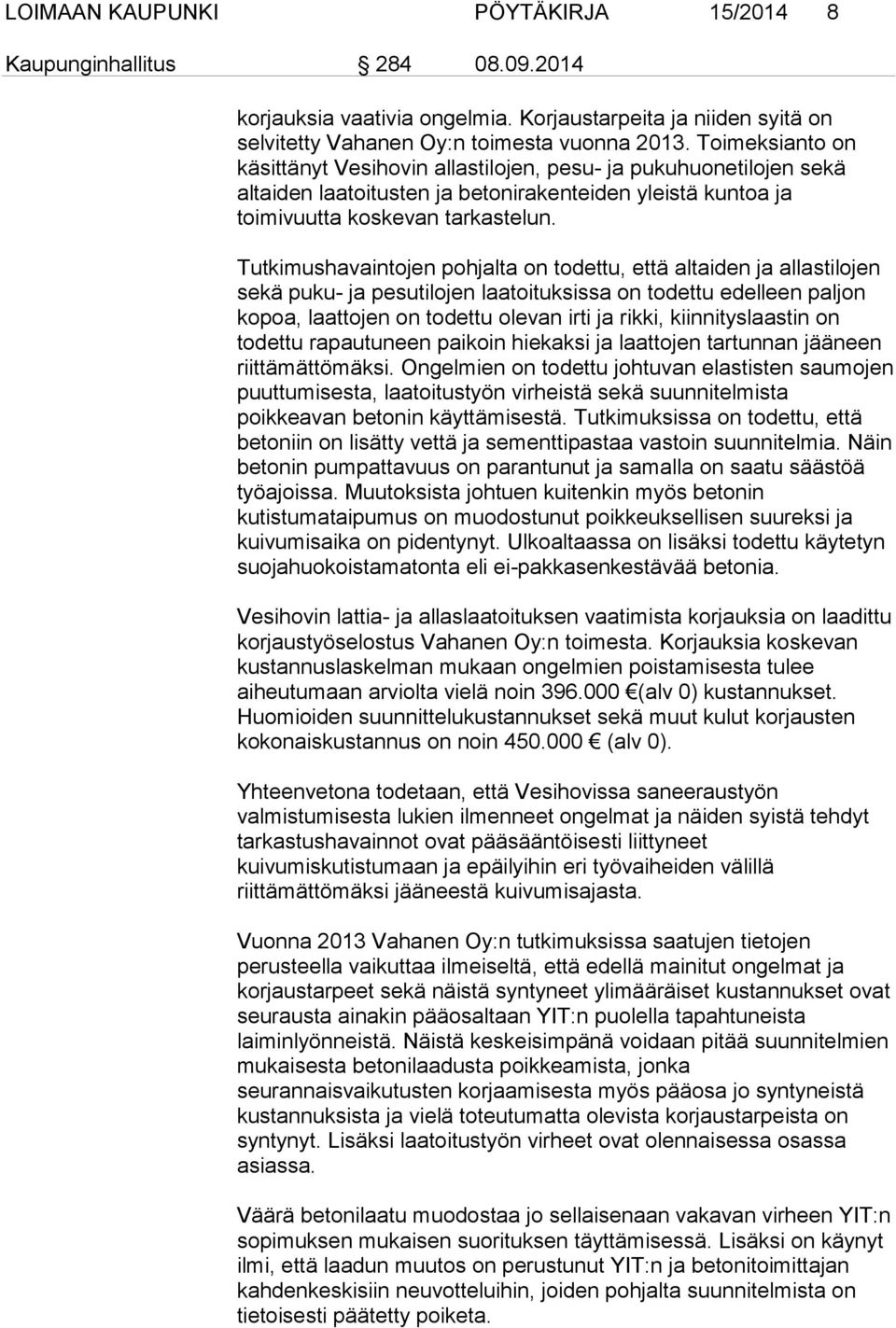 Tutkimushavaintojen pohjalta on todettu, että altaiden ja allastilojen sekä puku- ja pesutilojen laatoituksissa on todettu edelleen paljon kopoa, laattojen on todettu olevan irti ja rikki,