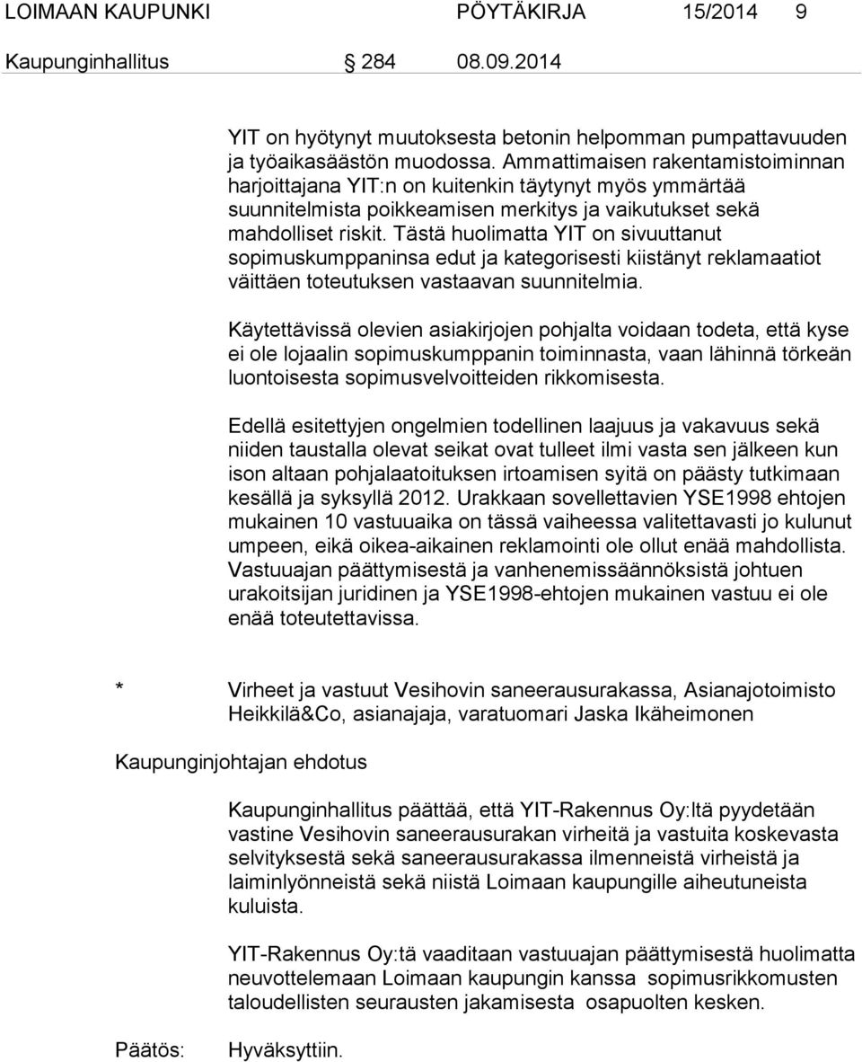 Tästä huolimatta YIT on sivuuttanut sopimuskumppaninsa edut ja kategorisesti kiistänyt reklamaatiot väittäen toteutuksen vastaavan suunnitelmia.