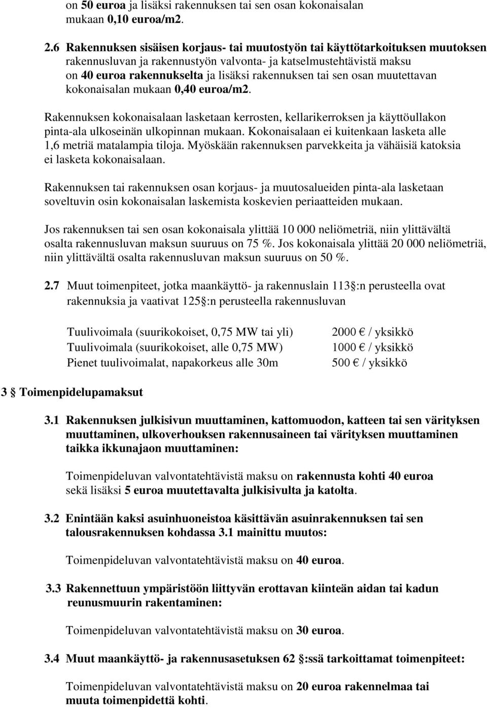 tai sen osan muutettavan kokonaisalan mukaan 0,40 euroa/m2. Rakennuksen kokonaisalaan lasketaan kerrosten, kellarikerroksen ja käyttöullakon pinta-ala ulkoseinän ulkopinnan mukaan.