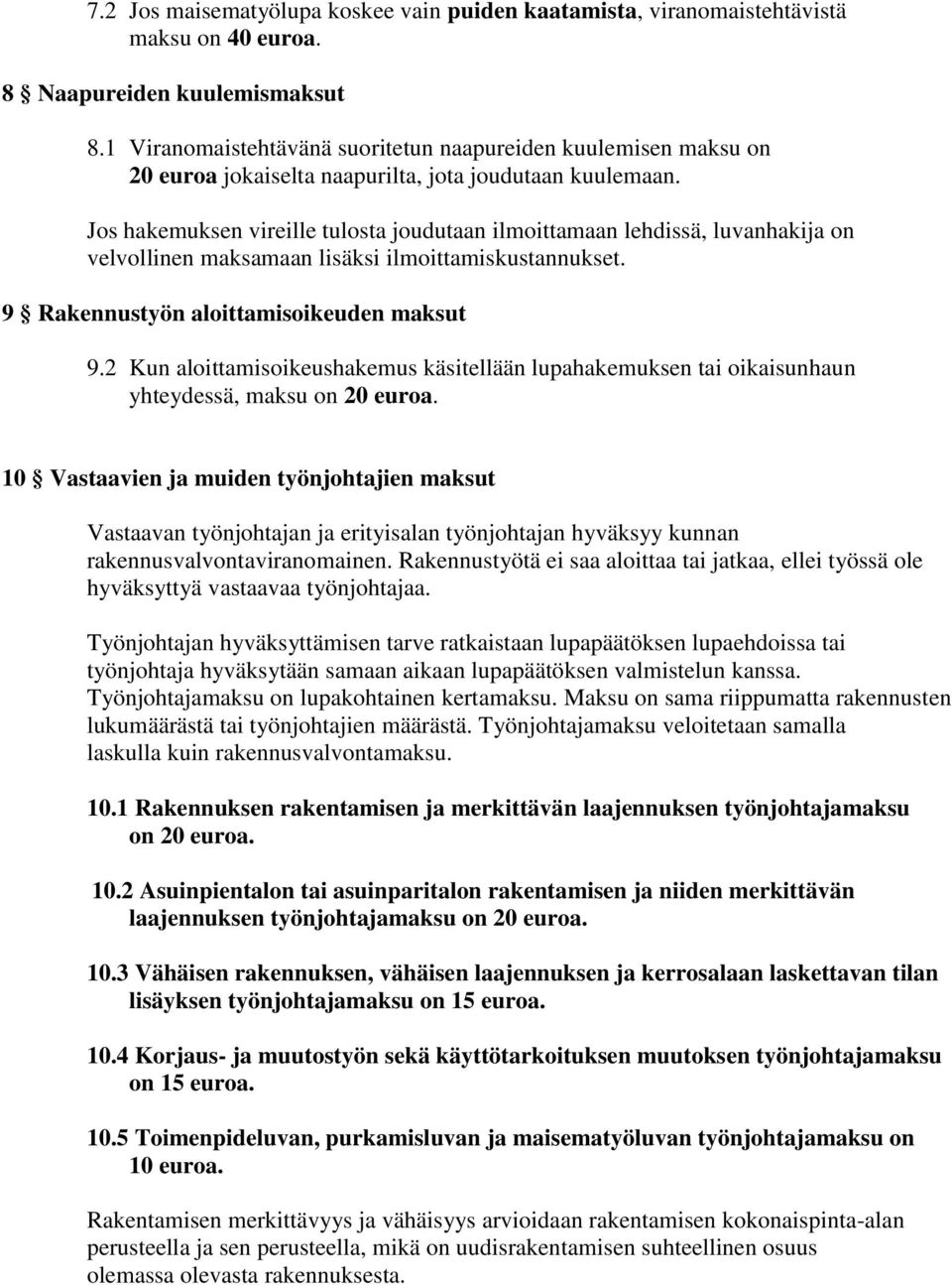 Jos hakemuksen vireille tulosta joudutaan ilmoittamaan lehdissä, luvanhakija on velvollinen maksamaan lisäksi ilmoittamiskustannukset. 9 Rakennustyön aloittamisoikeuden maksut 9.