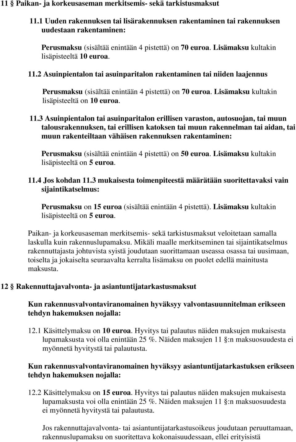 2 Asuinpientalon tai asuinparitalon rakentaminen tai niiden laajennus Perusmaksu (sisältää enintään 4 pistettä) on 70 euroa. Lisämaksu kultakin lisäpisteeltä on 10 euroa. 11.