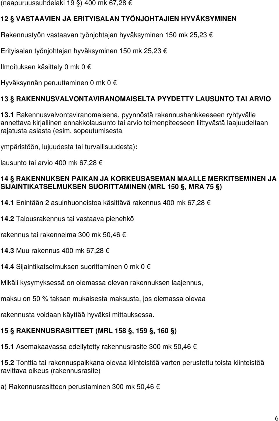 1 Rakennusvalvontaviranomaisena, pyynnöstä rakennushankkeeseen ryhtyvälle annettava kirjallinen ennakkolausunto tai arvio toimenpiteeseen liittyvästä laajuudeltaan rajatusta asiasta (esim.