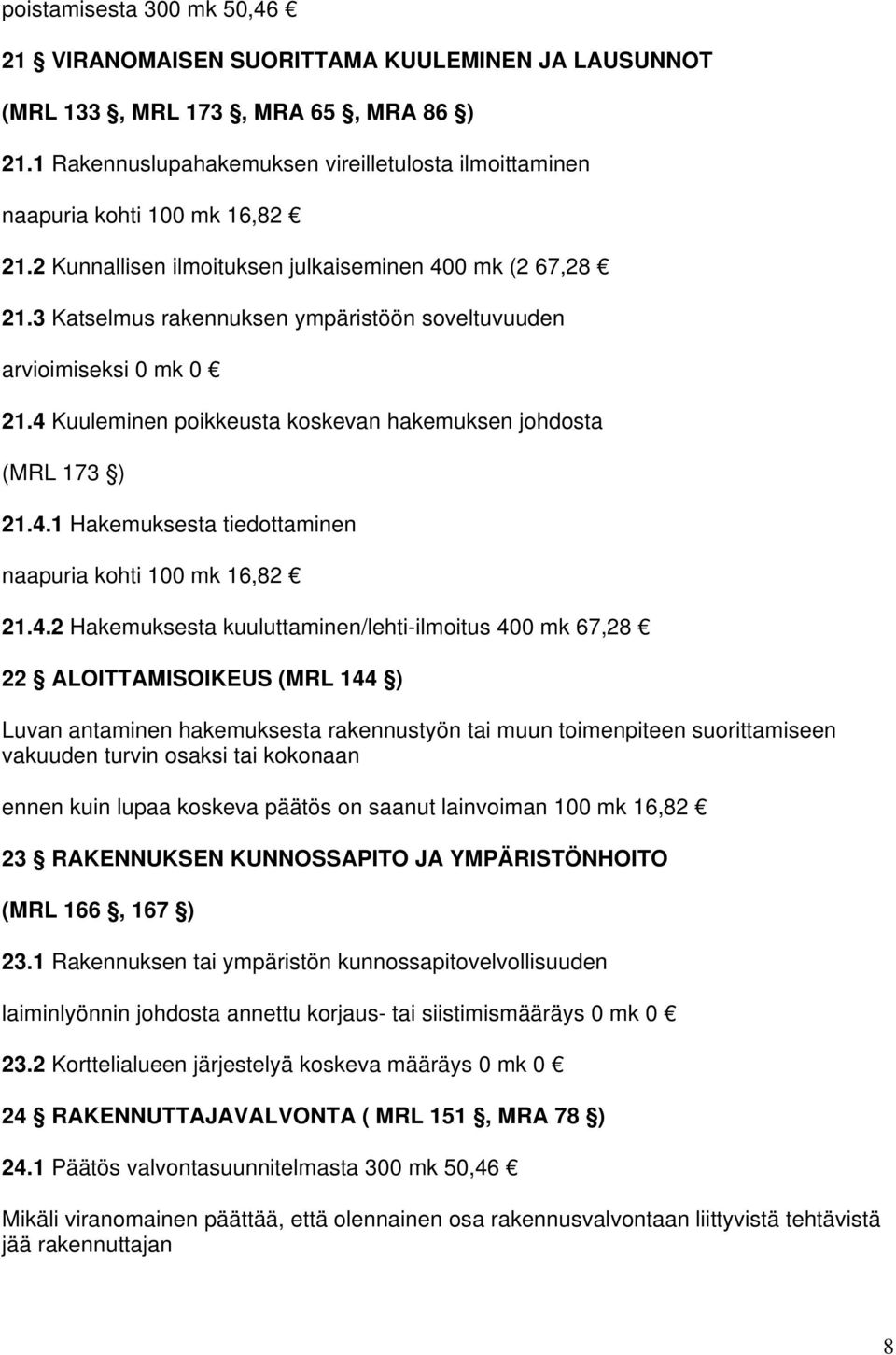 3 Katselmus rakennuksen ympäristöön soveltuvuuden arvioimiseksi 0 mk 0 21.4 Kuuleminen poikkeusta koskevan hakemuksen johdosta (MRL 173 ) 21.4.1 Hakemuksesta tiedottaminen naapuria kohti 100 mk 16,82 21.