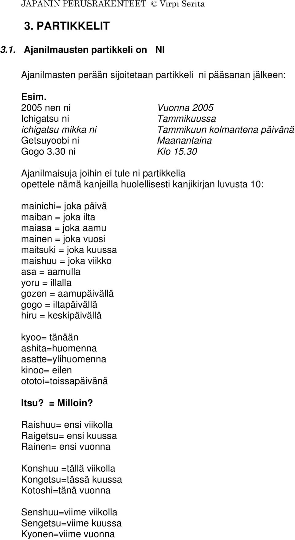 30 Ajanilmaisuja joihin ei tule ni partikkelia opettele nämä kanjeilla huolellisesti kanjikirjan luvusta 10: mainichi= joka päivä maiban = joka ilta maiasa = joka aamu mainen = joka vuosi maitsuki =