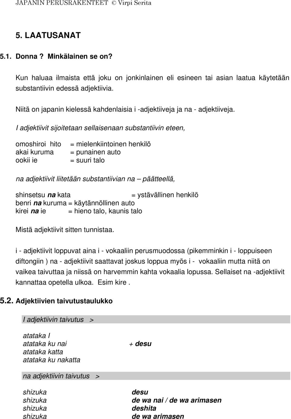 I adjektiivit sijoitetaan sellaisenaan substantiivin eteen, omoshiroi hito akai kuruma ookii ie = mielenkiintoinen henkilö = punainen auto = suuri talo na adjektiivit liitetään substantiivian na