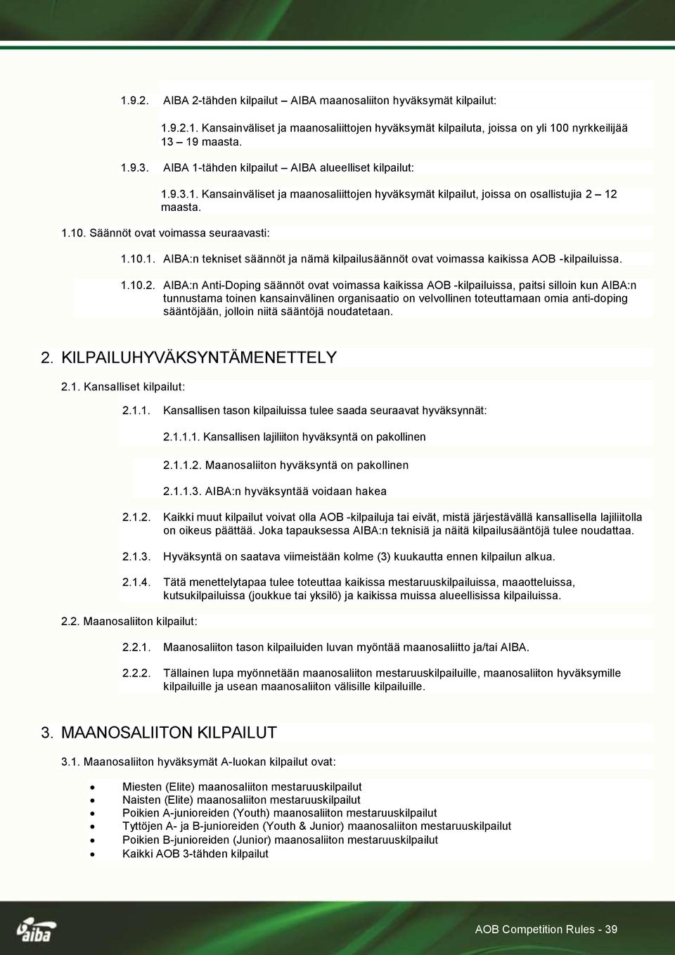 Säännöt ovat voimassa seuraavasti: 1.10.1. AIBA:n tekniset säännöt ja nämä kilpailusäännöt ovat voimassa kaikissa AOB -kilpailuissa. 1.10.2.