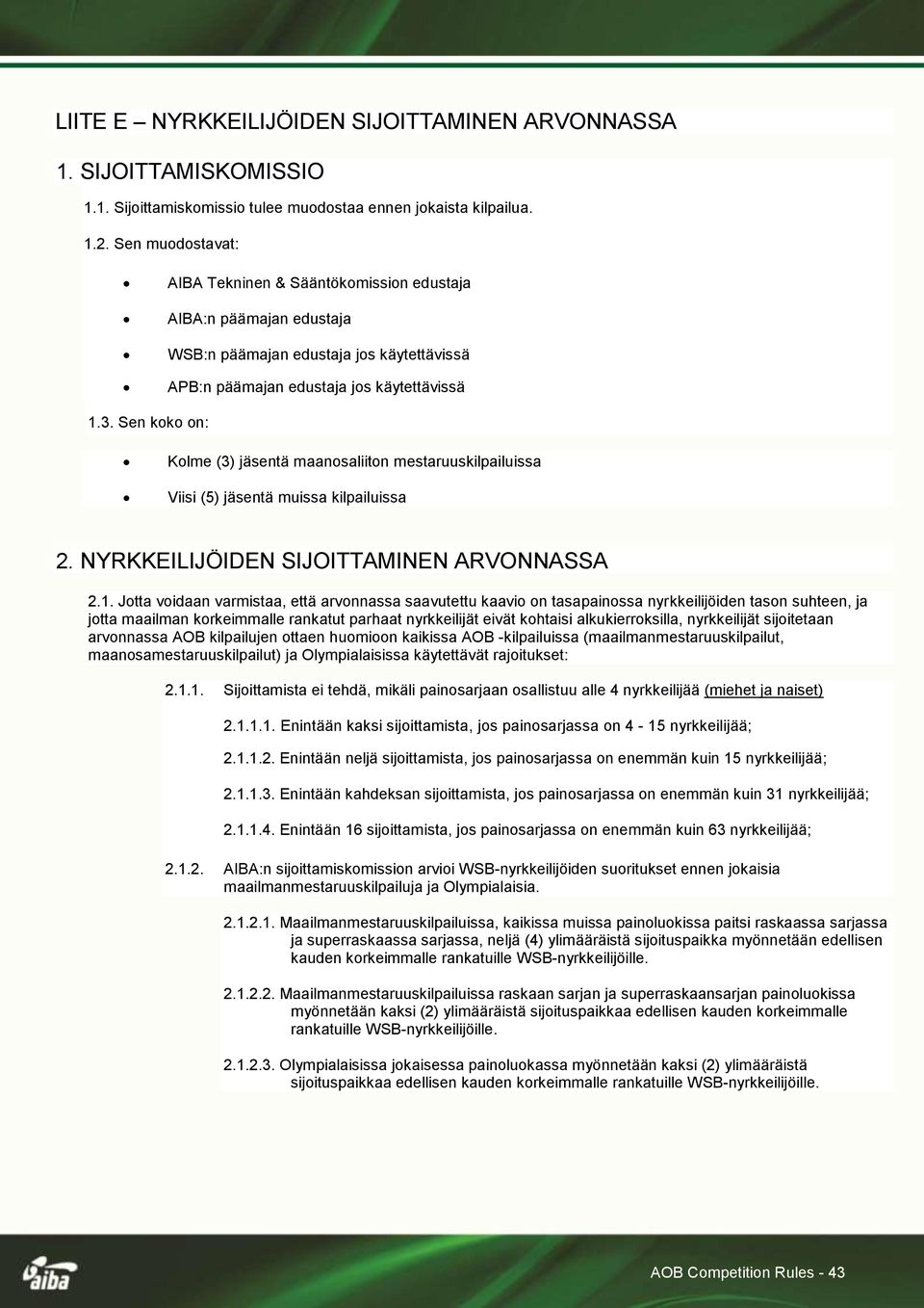 Sen koko on: Kolme (3) jäsentä maanosaliiton mestaruuskilpailuissa Viisi (5) jäsentä muissa kilpailuissa 2. NYRKKEILIJÖIDEN SIJOITTAMINEN ARVONNASSA 2.1.
