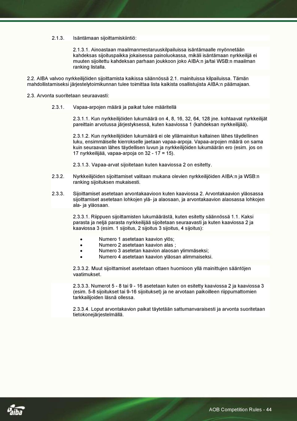 Tämän mahdollistamiseksi järjestelytoimikunnan tulee toimittaa lista kaikista osallistujista AIBA:n päämajaan. 2.3. Arvonta suoritetaan seuraavasti: 2.3.1.