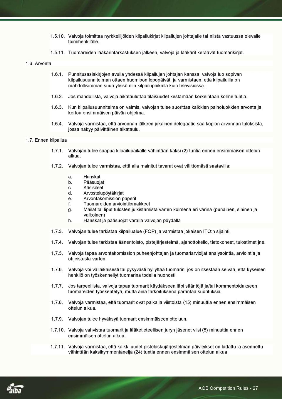 6.1. Punnitusasiakirjojen avulla yhdessä kilpailujen johtajan kanssa, valvoja luo sopivan kilpailusuunnitelman ottaen huomioon lepopäivät, ja varmistaen, että kilpailuilla on mahdollisimman suuri