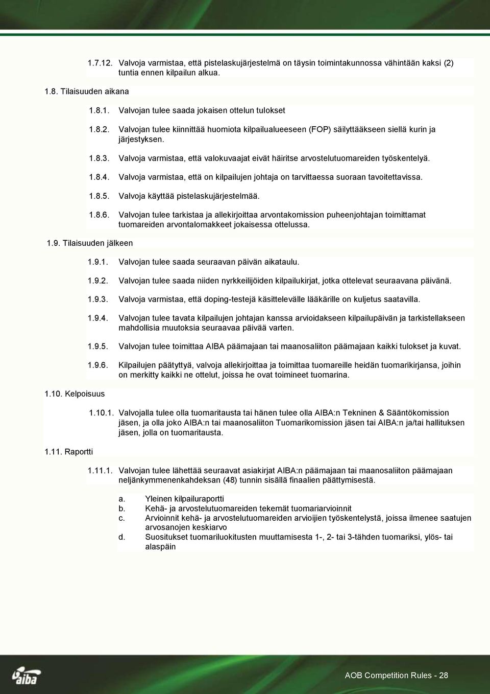 Valvoja varmistaa, että valokuvaajat eivät häiritse arvostelutuomareiden työskentelyä. 1.8.4. Valvoja varmistaa, että on kilpailujen johtaja on tarvittaessa suoraan tavoitettavissa. 1.8.5.
