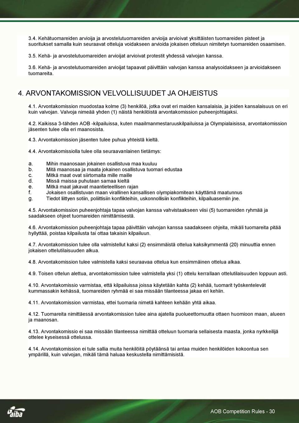 Kehä- ja arvostelutuomareiden arvioijat tapaavat päivittäin valvojan kanssa analysoidakseen ja arvioidakseen tuomareita. 4. ARVONTAKOMISSION VELVOLLISUUDET JA OHJEISTUS 4.1.