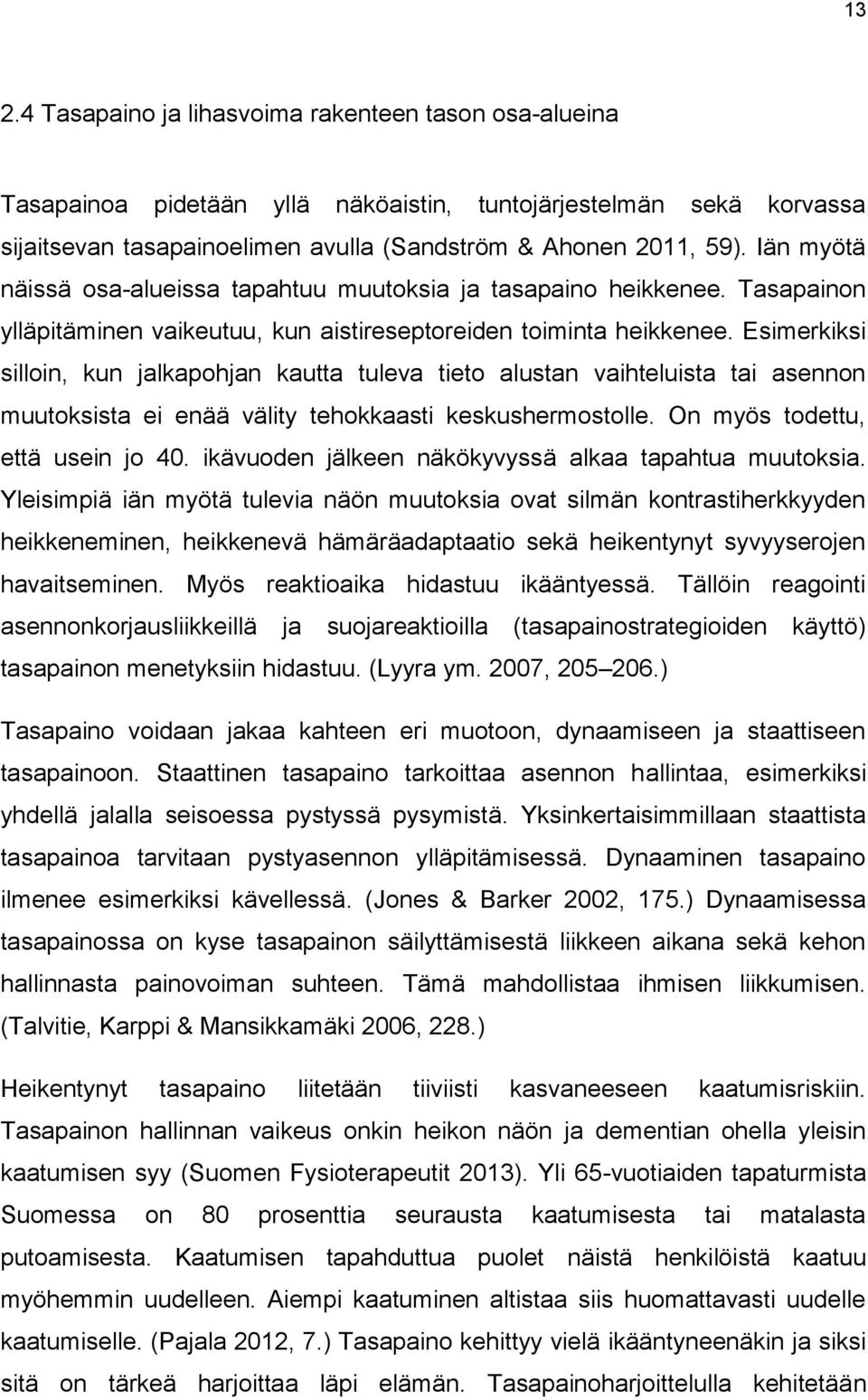 Esimerkiksi silloin, kun jalkapohjan kautta tuleva tieto alustan vaihteluista tai asennon muutoksista ei enää välity tehokkaasti keskushermostolle. On myös todettu, että usein jo 40.