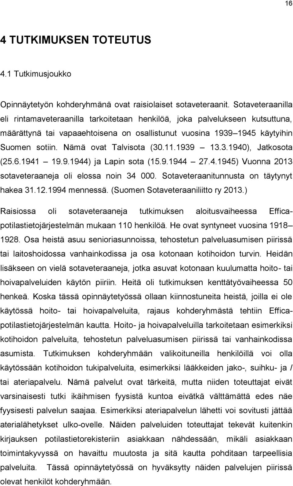 Nämä ovat Talvisota (30.11.1939 13.3.1940), Jatkosota (25.6.1941 19.9.1944) ja Lapin sota (15.9.1944 27.4.1945) Vuonna 2013 sotaveteraaneja oli elossa noin 34 000.