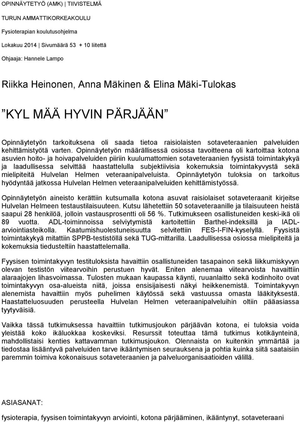 Opinnäytetyön määrällisessä osiossa tavoitteena oli kartoittaa kotona asuvien hoito- ja hoivapalveluiden piiriin kuulumattomien sotaveteraanien fyysistä toimintakykyä ja laadullisessa selvittää