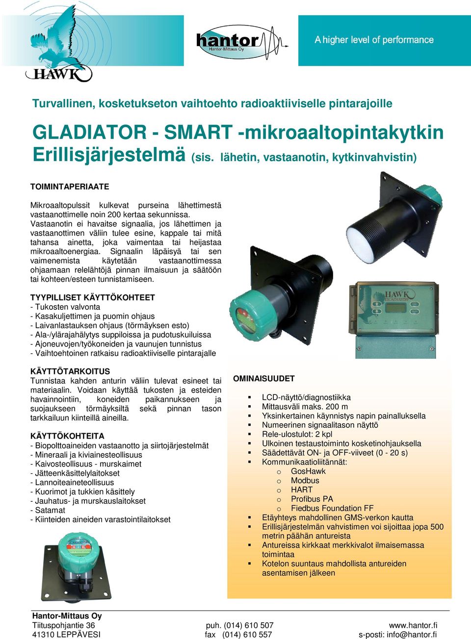 Vastaanotin ei havaitse signaalia, jos lähettimen ja vastaanottimen väliin tulee esine, kappale tai mitä tahansa ainetta, joka vaimentaa tai heijastaa mikroaaltoenergiaa.