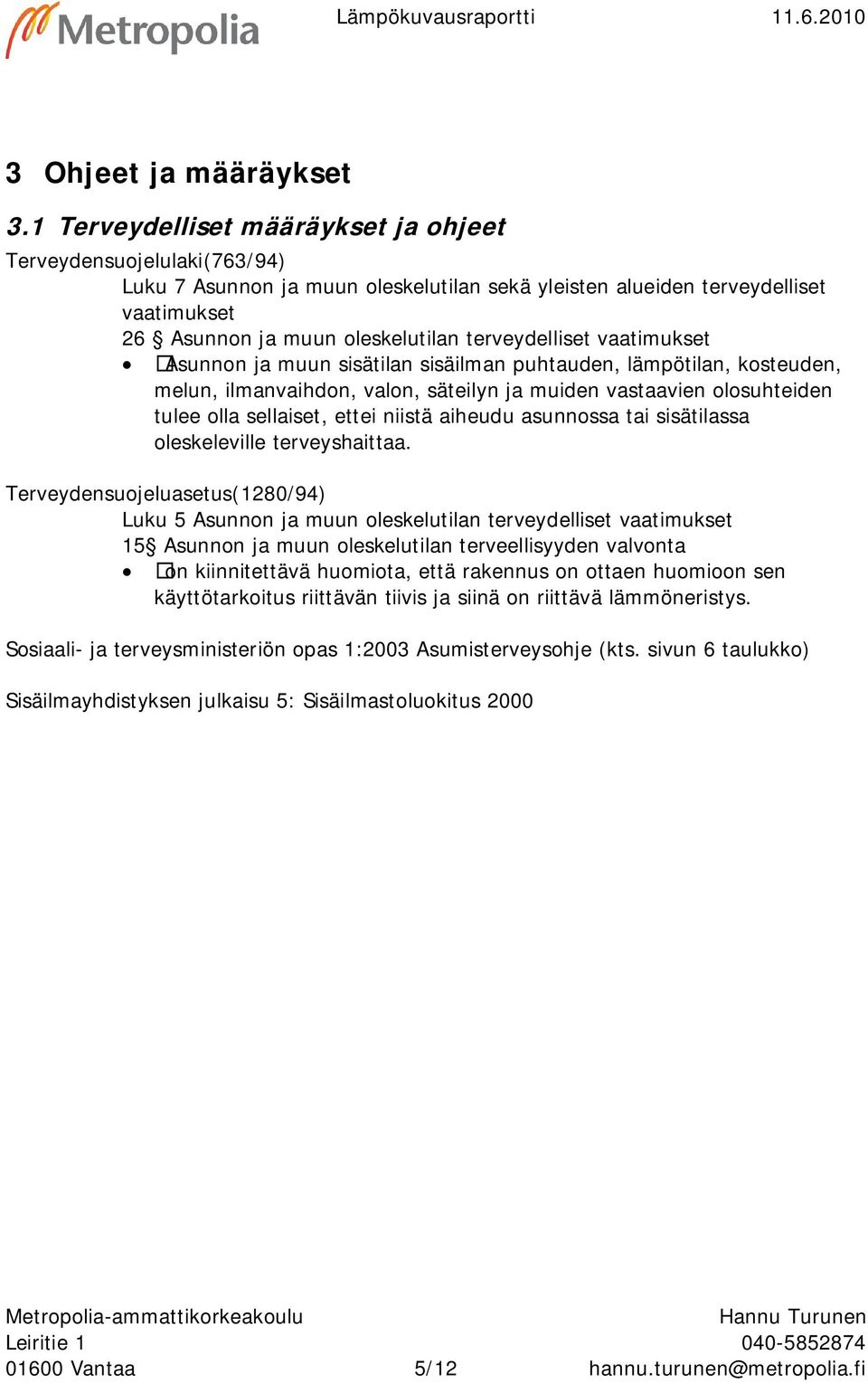 terveydelliset vaatimukset Asunnon ja muun sisätilan sisäilman puhtauden, lämpötilan, kosteuden, melun, ilmanvaihdon, valon, säteilyn ja muiden vastaavien olosuhteiden tulee olla sellaiset, ettei