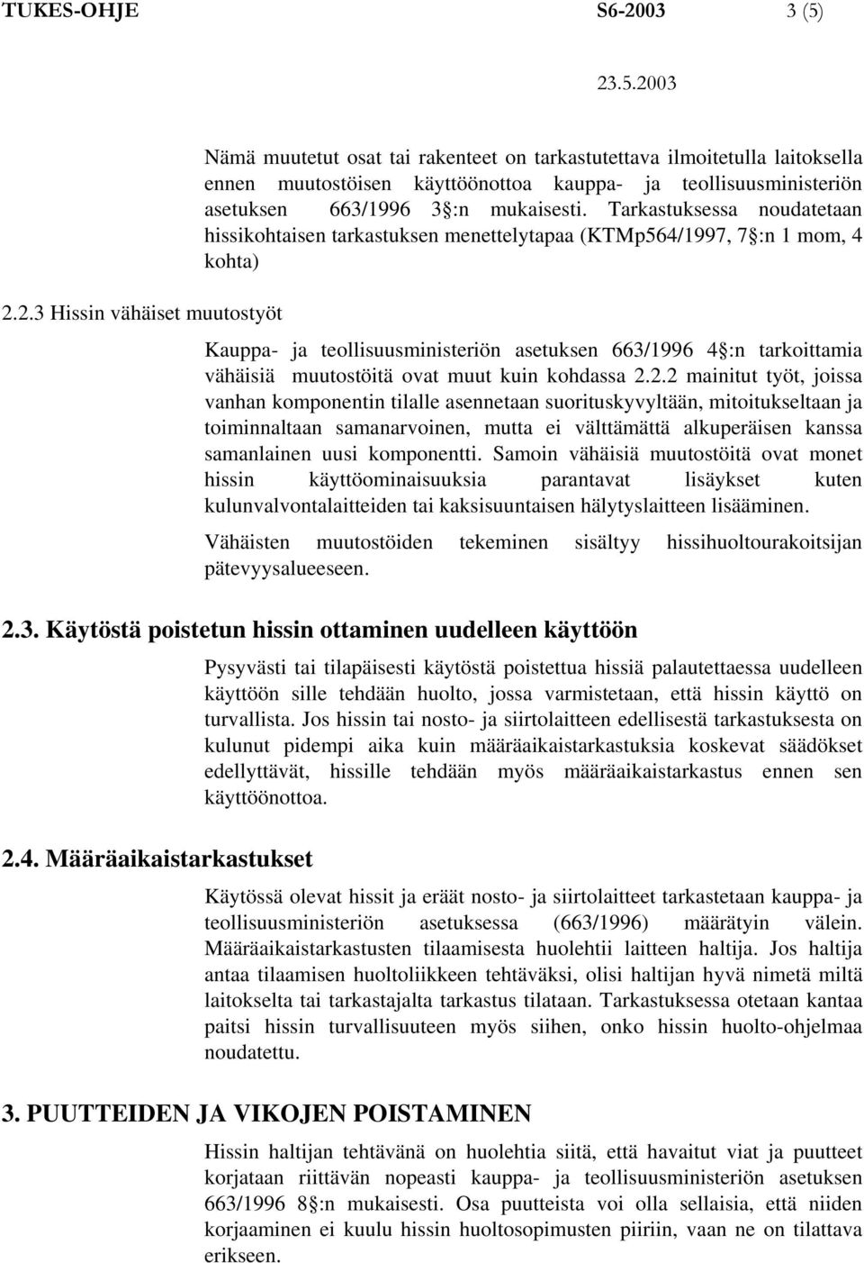 2.3 Hissin vähäiset muutostyöt Kauppa- ja teollisuusministeriön asetuksen 663/1996 4 :n tarkoittamia vähäisiä muutostöitä ovat muut kuin kohdassa 2.2.2 mainitut työt, joissa vanhan komponentin