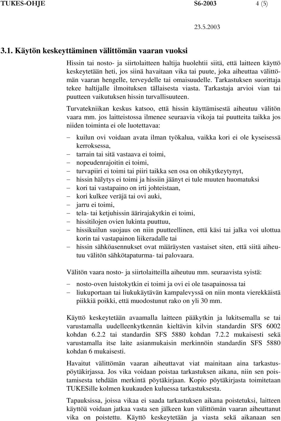 välittömän vaaran hengelle, terveydelle tai omaisuudelle. Tarkastuksen suorittaja tekee haltijalle ilmoituksen tällaisesta viasta.