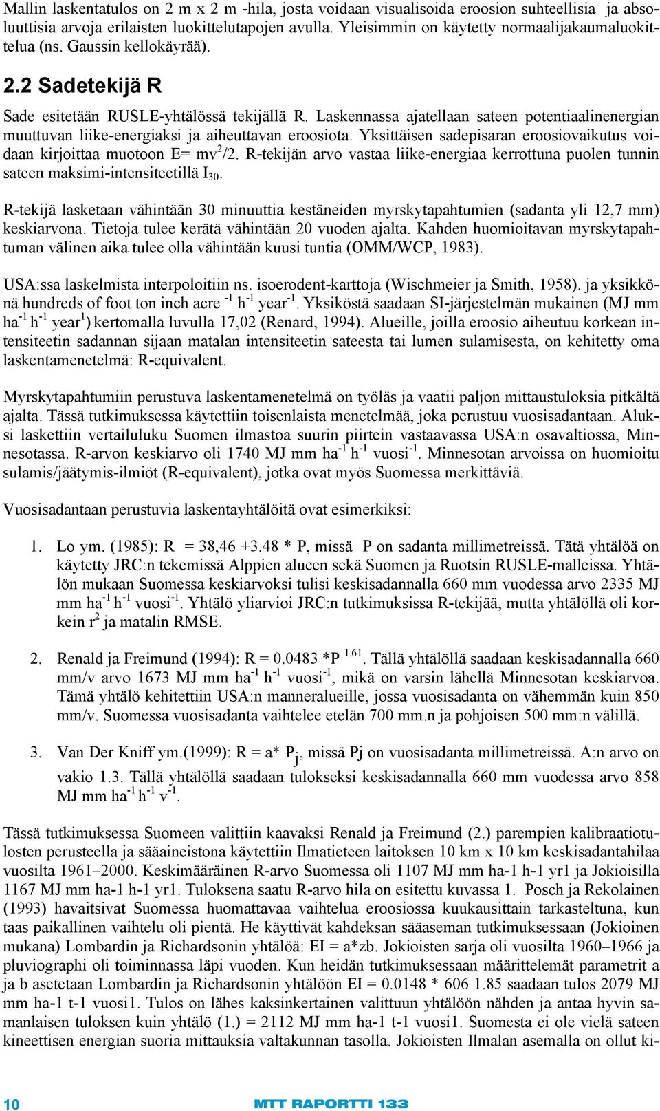Laskennassa ajatellaan sateen potentiaalinenergian muuttuvan liike-energiaksi ja aiheuttavan eroosiota. Yksittäisen sadepisaran eroosiovaikutus voidaan kirjoittaa muotoon E= mv 2 /2.