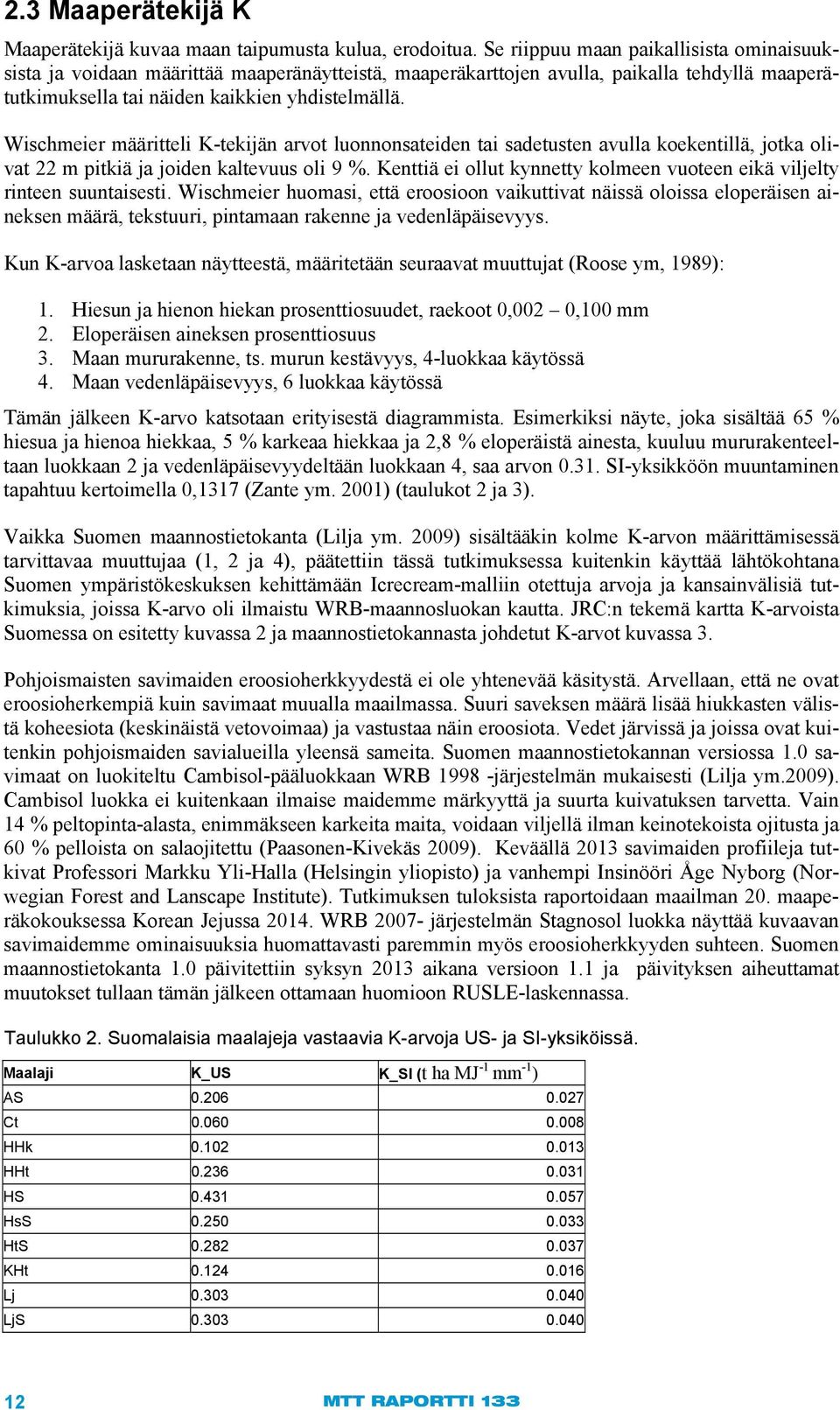 Wischmeier määritteli K-tekijän arvot luonnonsateiden tai sadetusten avulla koekentillä, jotka olivat 22 m pitkiä ja joiden kaltevuus oli 9 %.