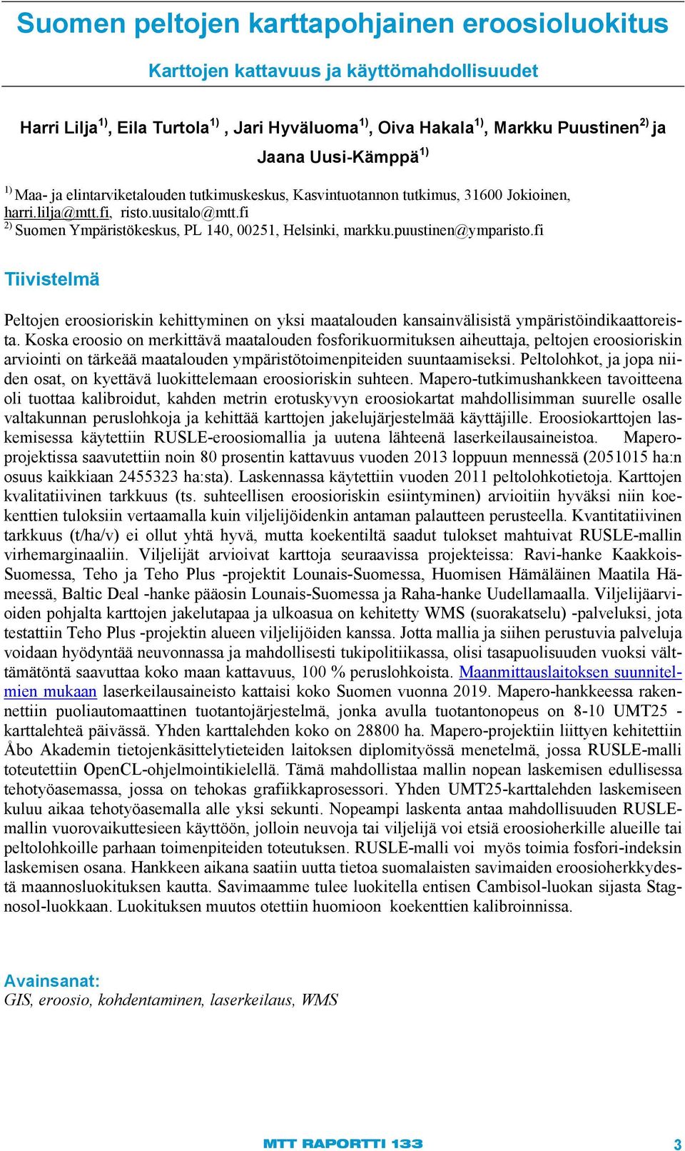 fi 2) Suomen Ympäristökeskus, PL 140, 00251, Helsinki, markku.puustinen@ymparisto.fi Tiivistelmä Peltojen eroosioriskin kehittyminen on yksi maatalouden kansainvälisistä ympäristöindikaattoreista.