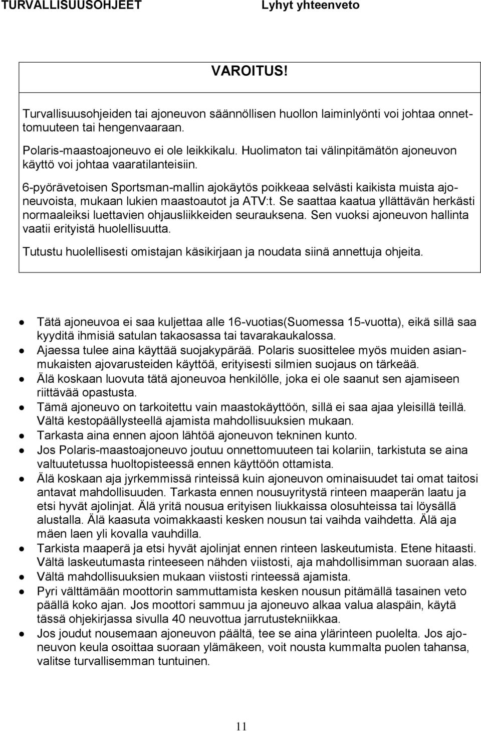 6-pyörävetoisen Sportsman-mallin ajokäytös poikkeaa selvästi kaikista muista ajoneuvoista, mukaan lukien maastoautot ja ATV:t.