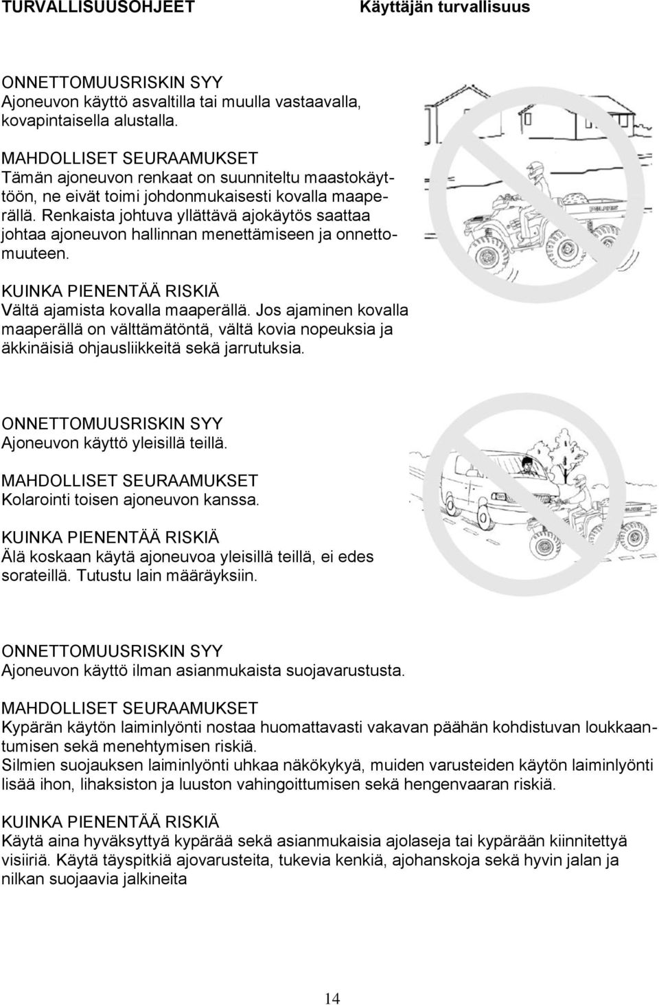 Renkaista johtuva yllättävä ajokäytös saattaa johtaa ajoneuvon hallinnan menettämiseen ja onnettomuuteen. KUINKA PIENENTÄÄ RISKIÄ Vältä ajamista kovalla maaperällä.