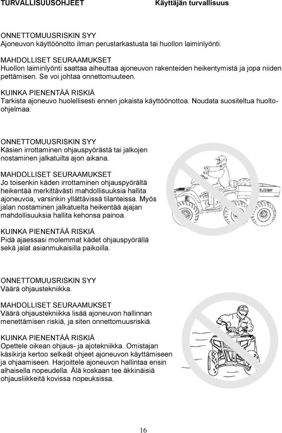 KUINKA PIENENTÄÄ RISKIÄ Tarkista ajoneuvo huolellisesti ennen jokaista käyttöönottoa. Noudata suositeltua huoltoohjelmaa.