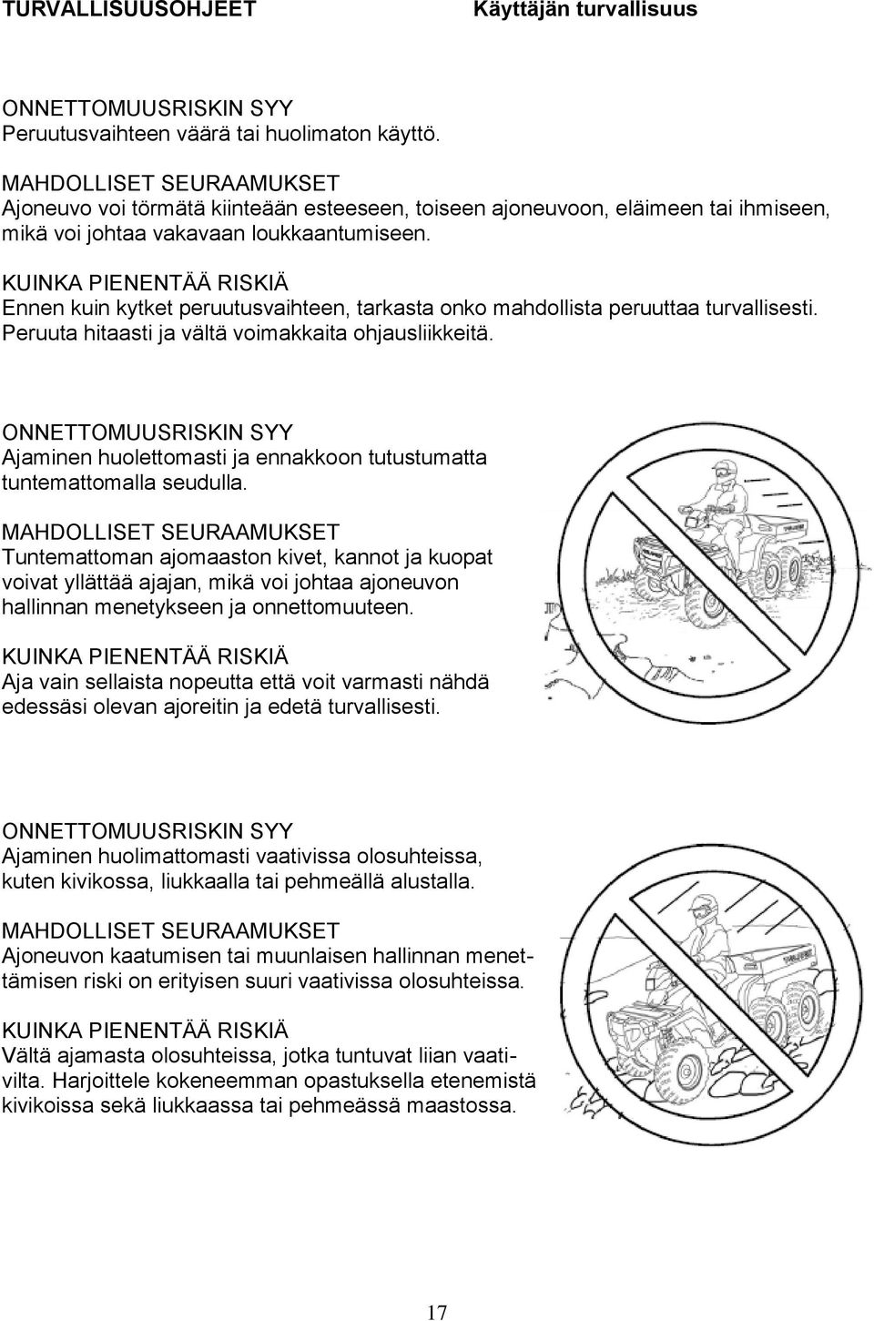 KUINKA PIENENTÄÄ RISKIÄ Ennen kuin kytket peruutusvaihteen, tarkasta onko mahdollista peruuttaa turvallisesti. Peruuta hitaasti ja vältä voimakkaita ohjausliikkeitä.