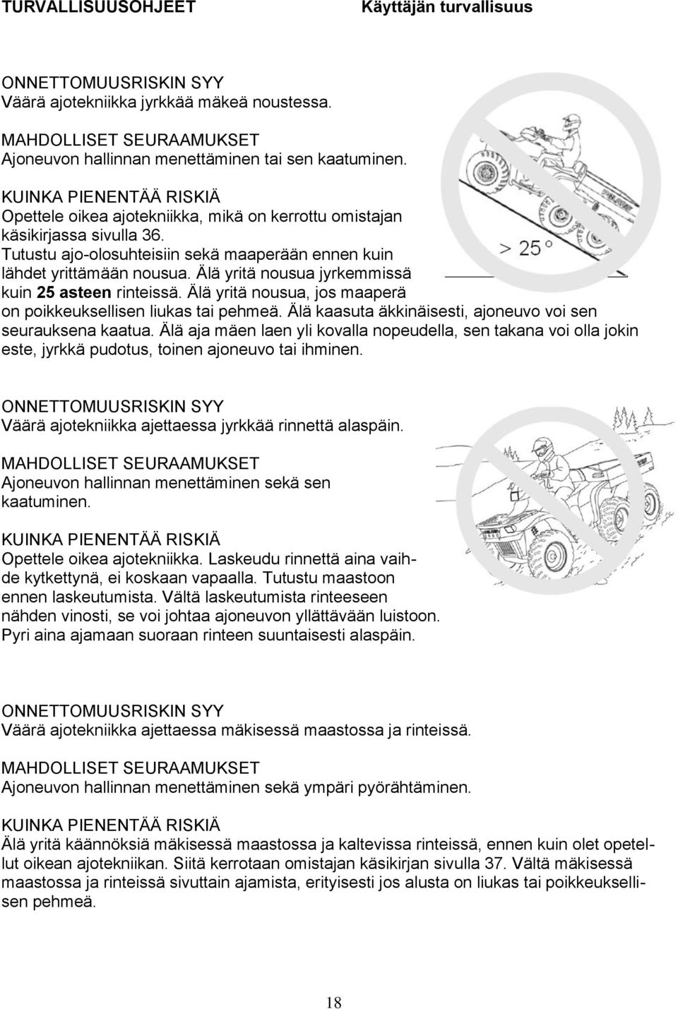 Älä yritä nousua jyrkemmissä kuin 25 asteen rinteissä. Älä yritä nousua, jos maaperä on poikkeuksellisen liukas tai pehmeä. Älä kaasuta äkkinäisesti, ajoneuvo voi sen seurauksena kaatua.