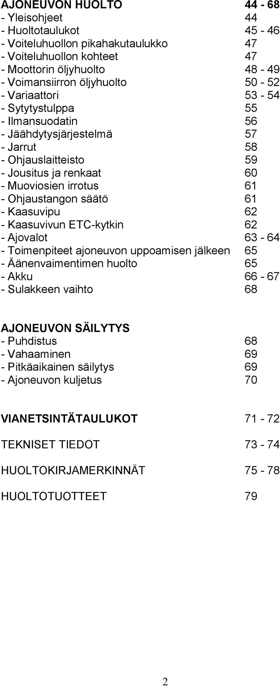 Ohjaustangon säätö 61 - Kaasuvipu 62 - Kaasuvivun ETC-kytkin 62 - Ajovalot 63-64 - Toimenpiteet ajoneuvon uppoamisen jälkeen 65 - Äänenvaimentimen huolto 65 - Akku 66-67 - Sulakkeen