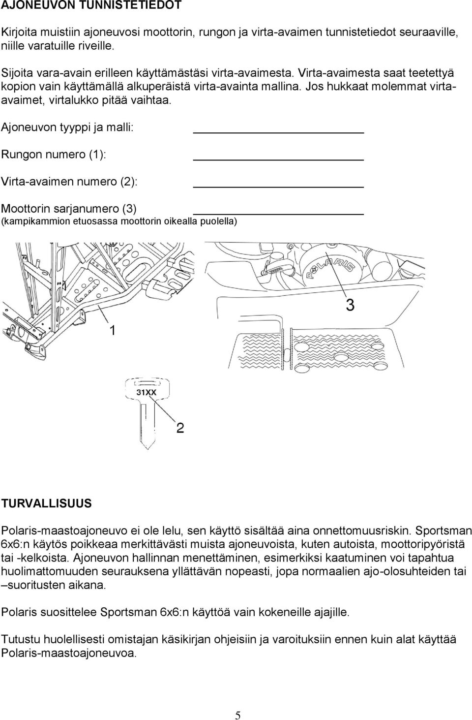 Jos hukkaat molemmat virtaavaimet, virtalukko pitää vaihtaa.