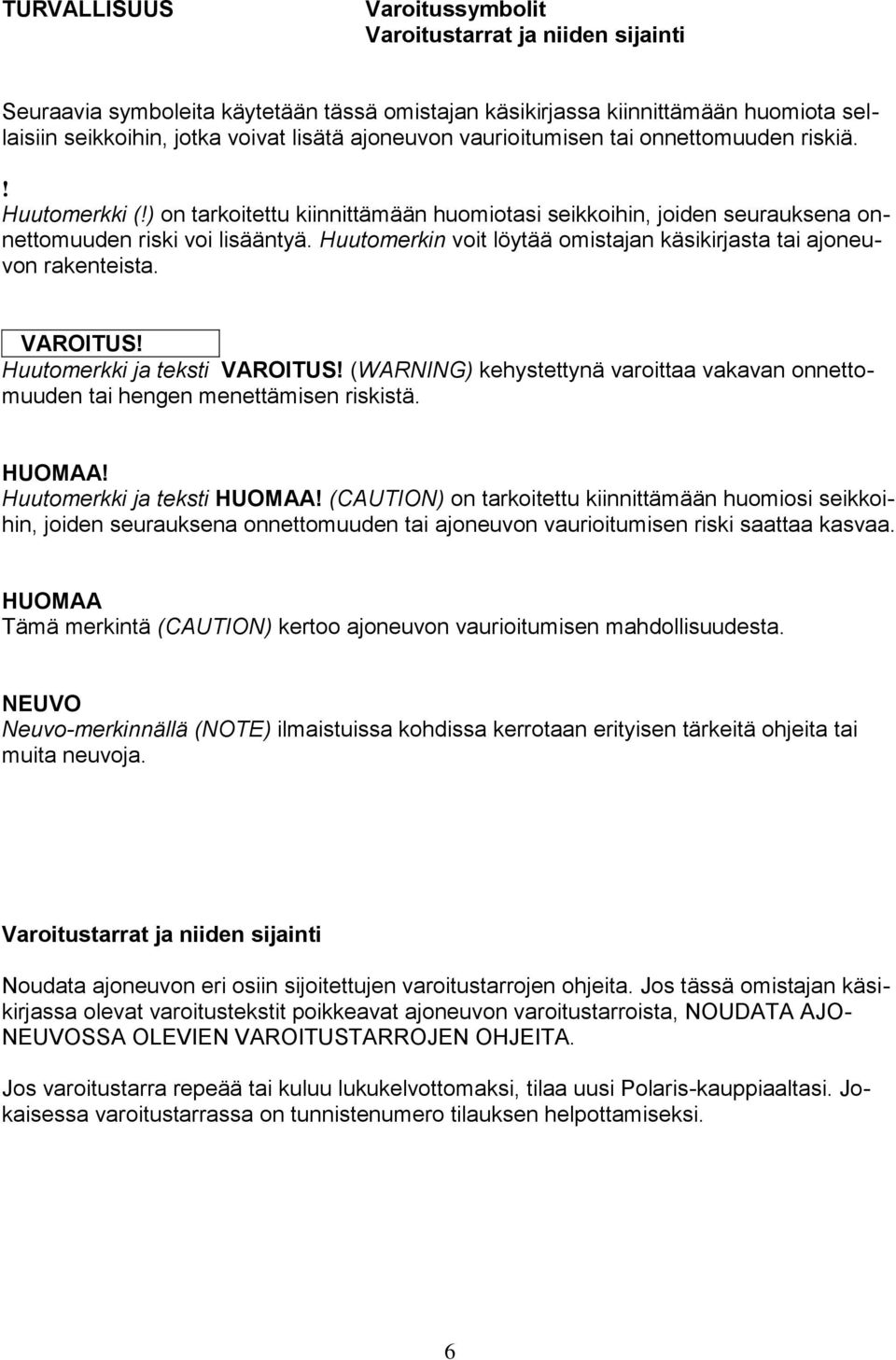 Huutomerkin voit löytää omistajan käsikirjasta tai ajoneuvon rakenteista. VAROITUS! Huutomerkki ja teksti VAROITUS!