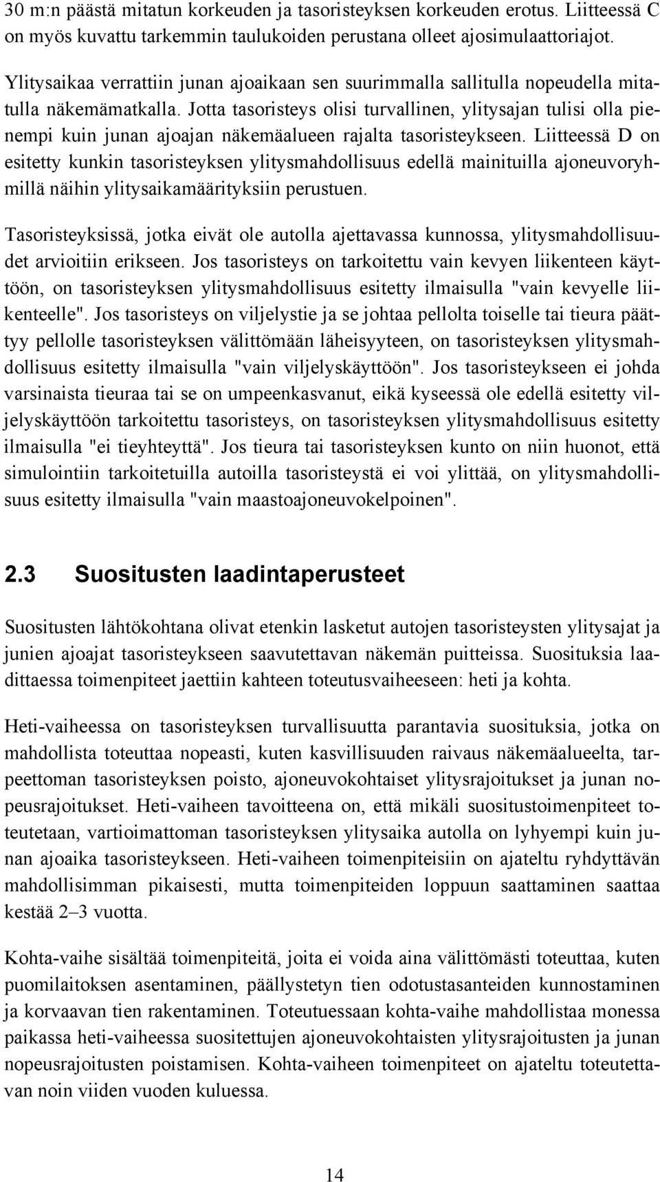 Jotta tasoristeys olisi turvallinen, ylitysajan tulisi olla pienempi kuin junan ajoajan näkemäalueen rajalta tasoristeykseen.