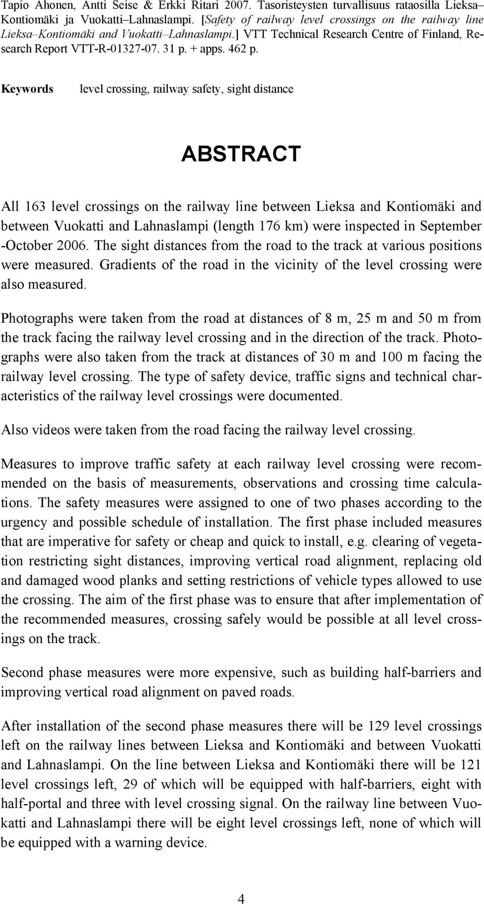Keywords level crossing, railway safety, sight distance ABSTRACT All 163 level crossings on the railway line between Lieksa and Kontiomäki and between Vuokatti and Lahnaslampi (length 176 km) were