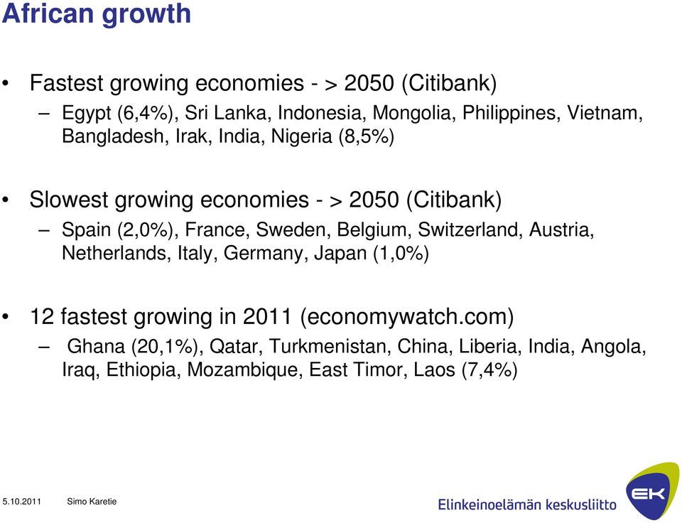 Sweden, Belgium, Switzerland, Austria, Netherlands, Italy, Germany, Japan (1,0%) 12 fastest growing in 2011