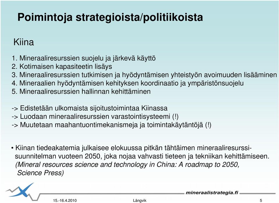 Mineraaliresurssien hallinnan kehittäminen -> Edistetään ulkomaista sijoitustoimintaa Kiinassa -> Luodaan mineraaliresurssien varastointisysteemi (!