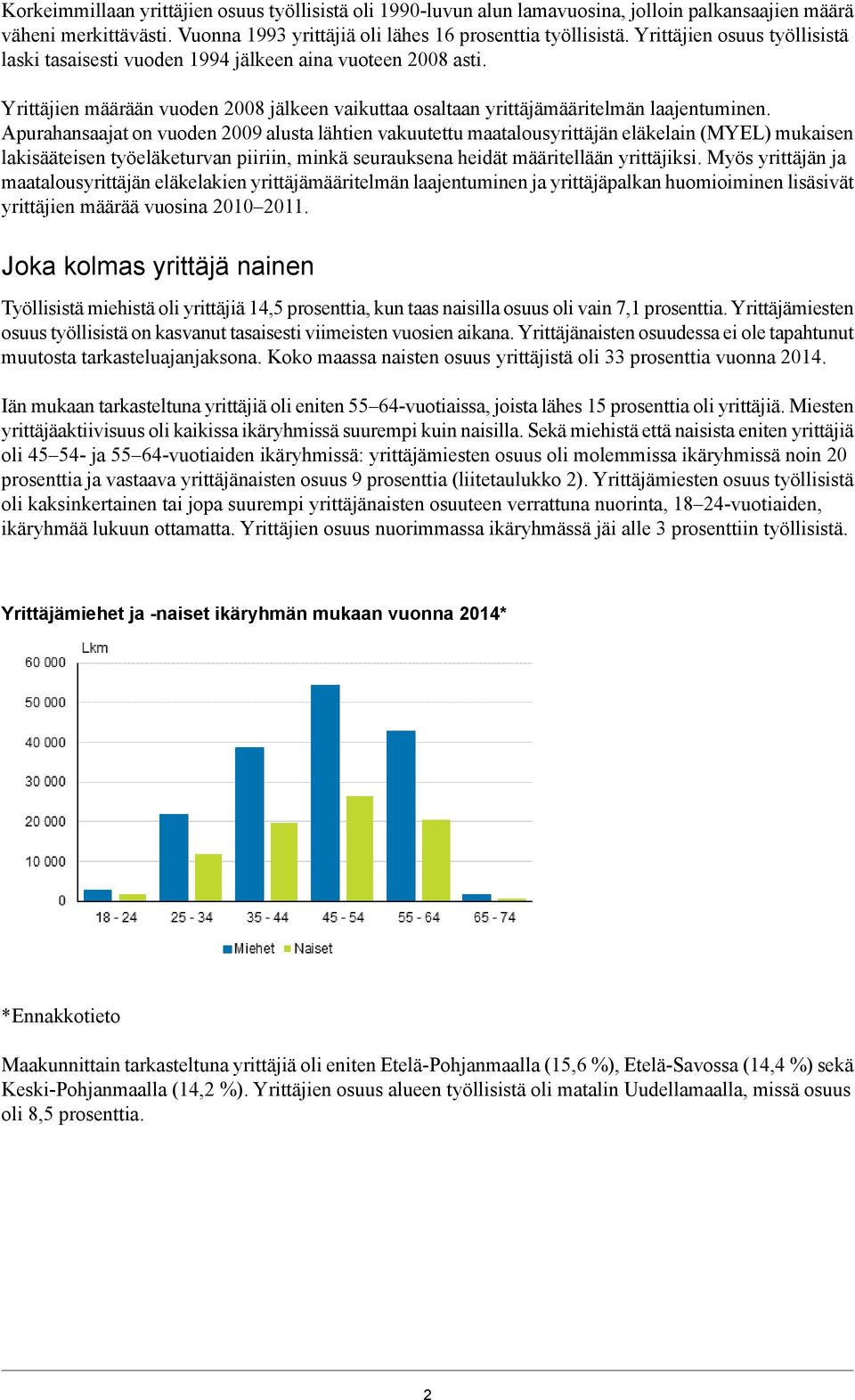 Apurahansaajat on vuoden 2009 alusta lähtien vakuutettu maatalousyrittäjän eläkelain (MYEL) mukaisen lakisääteisen työeläketurvan piiriin, minkä seurauksena heidät määritellään yrittäjiksi.