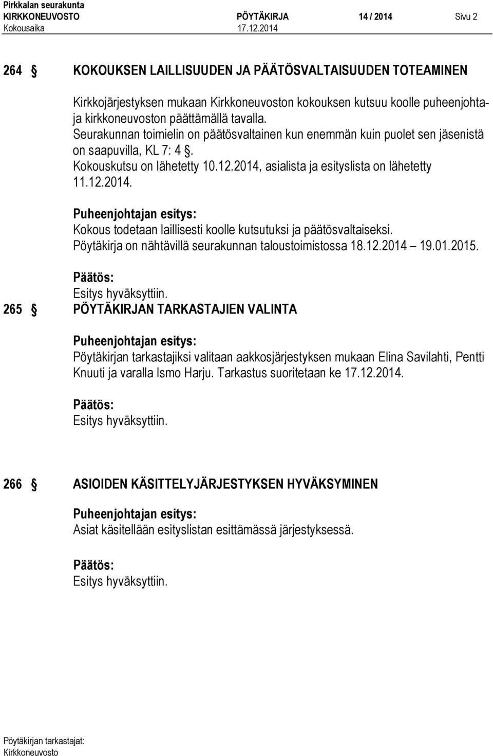 asialista ja esityslista on lähetetty 11.12.2014. Kokous todetaan laillisesti koolle kutsutuksi ja päätösvaltaiseksi. Pöytäkirja on nähtävillä seurakunnan taloustoimistossa 18.12.2014 19.01.2015.