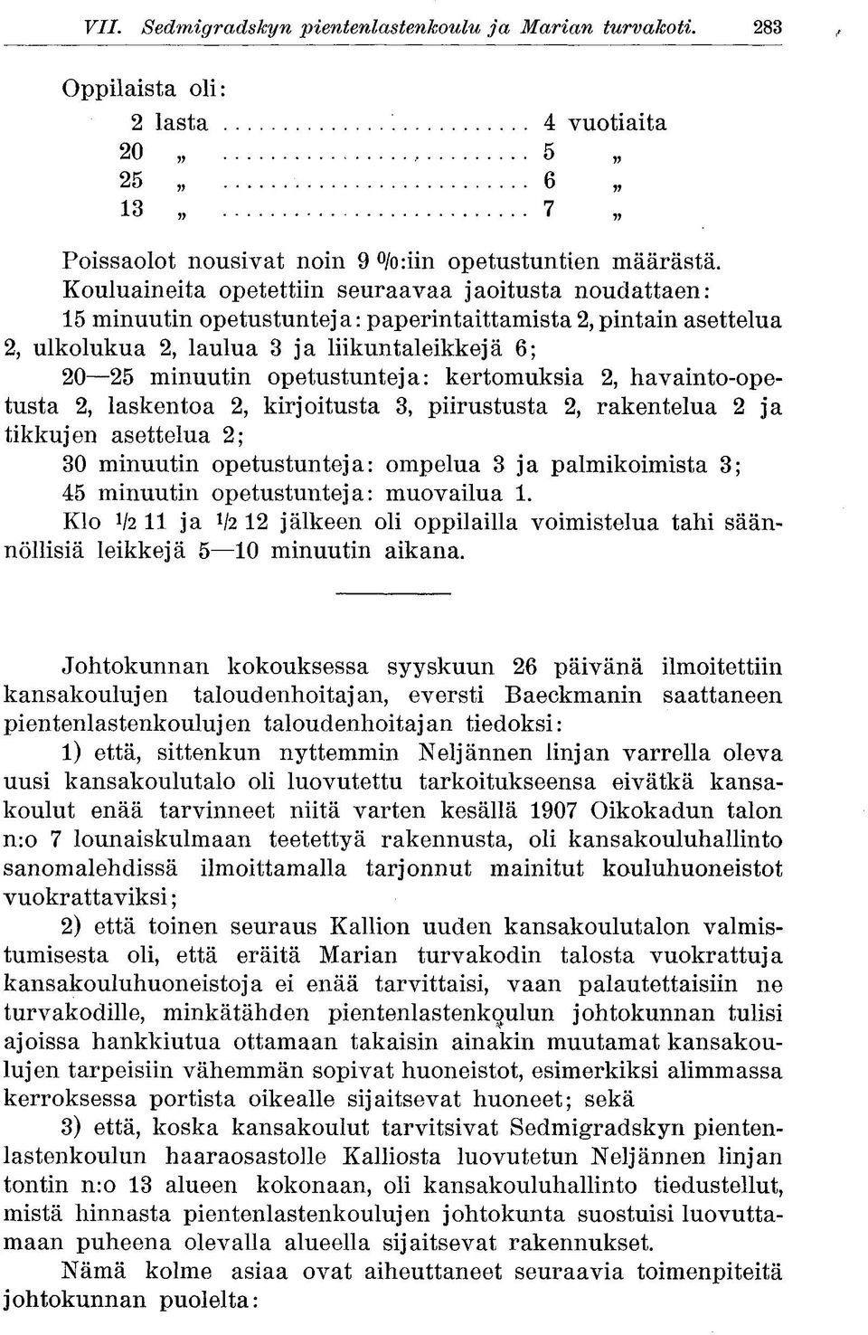 kertomuksia 2, havainto-opetusta 2, laskentoa 2, kirjoitusta 3, piirustusta 2, rakentelua 2 ja tikkujen asettelua 2; 30 minuutin opetustunteja: ompelua 3 ja palmikoimista 3; 45 minuutin