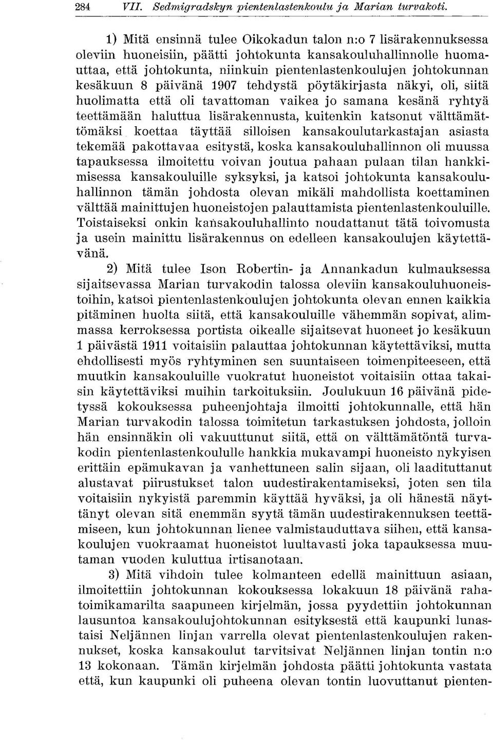 kesäkuun 8 päivänä 1907 tehdystä pöytäkirjasta näkyi, oli, siitä huolimatta että oli tavattoman vaikea jo samana kesänä ryhtyä teettämään haluttua lisärakennusta, kuitenkin katsonut välttämättömäksi