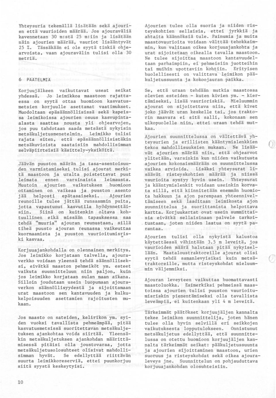 Jo leimikkoa maastoon raj attaessa on syytä ottaa huomioon kasvatusmetsien korjuulle asettamat vaatimukset.