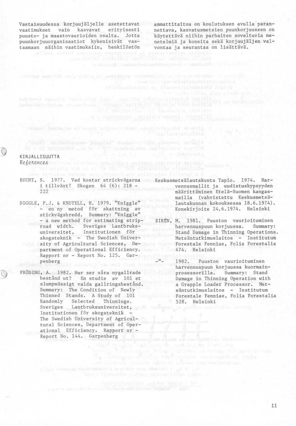 soveltuvia menetelmiä ja koneita sekä korjuujäljen valvontaa ja seurantaa on lisättävä. KIRJALLISUUTTA R e. ejte.n c. e/.l BUCHT, S. 1977. Vad kostar strickvägarna i tillväxt?